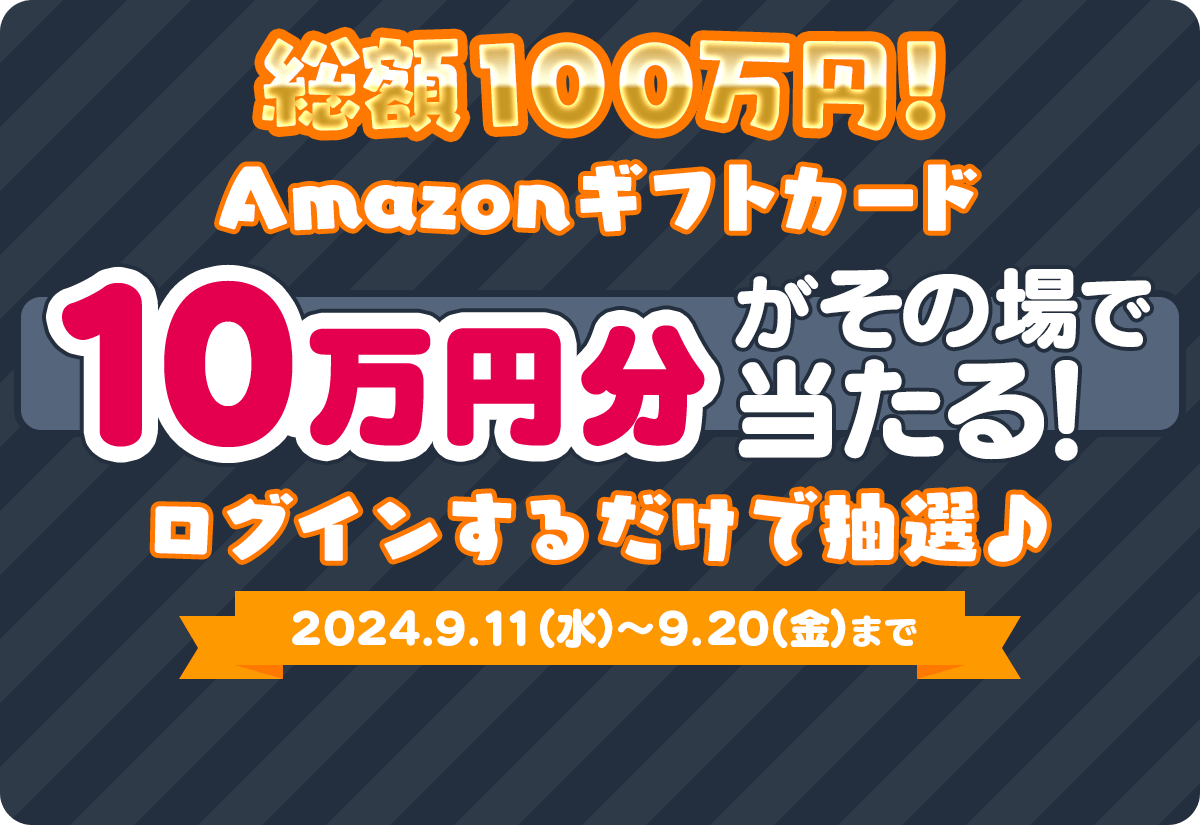 総額100万円！ Amazonギフトカード 10万円分がその場で当たる！ ログインするだけで抽選♪ 2024.9.11（水）～9.20（金）まで