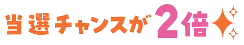 当選チャンスが2倍